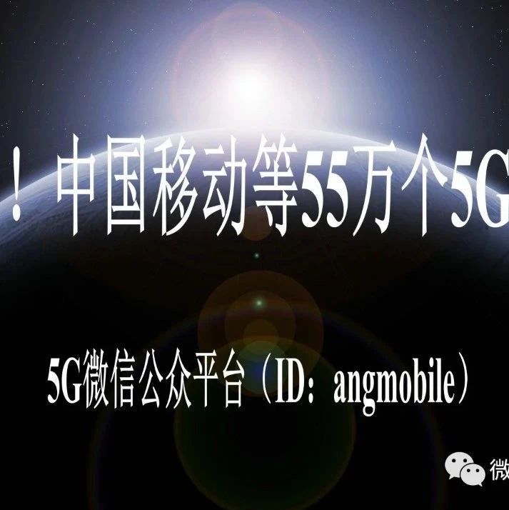 来了！中国移动等55万个5G基站