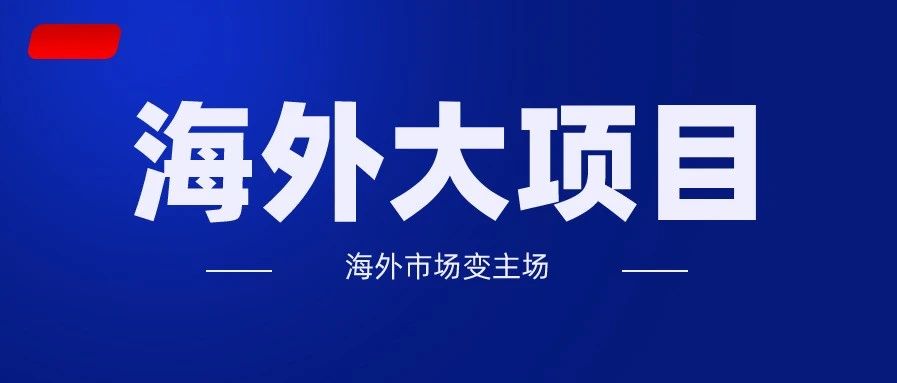 近期中资企业海外15个新签中标1亿美元以上大项目